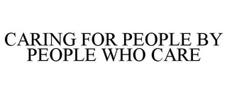 CARING FOR PEOPLE BY PEOPLE WHO CARE