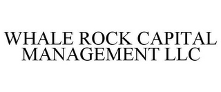 WHALE ROCK CAPITAL MANAGEMENT LLC