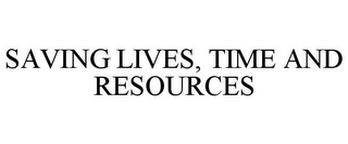 SAVING LIVES, TIME AND RESOURCES