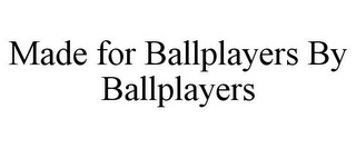 MADE FOR BALLPLAYERS BY BALLPLAYERS