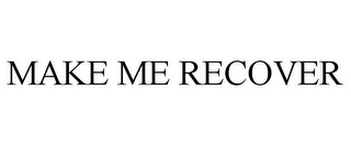 MAKE ME RECOVER