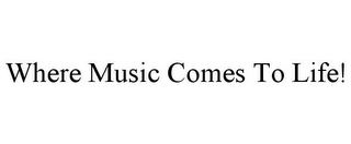 WHERE MUSIC COMES TO LIFE!