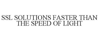 SSL SOLUTIONS FASTER THAN THE SPEED OF LIGHT