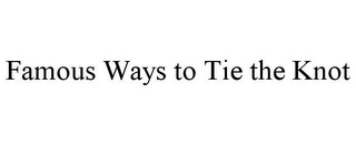 FAMOUS WAYS TO TIE THE KNOT