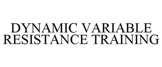 DYNAMIC VARIABLE RESISTANCE TRAINING