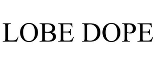 LOBE DOPE
