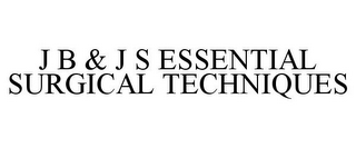 J B & J S ESSENTIAL SURGICAL TECHNIQUES