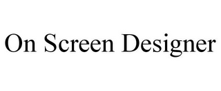 ON SCREEN DESIGNER