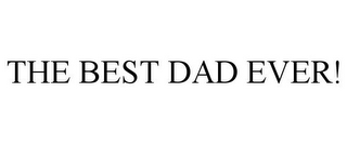 THE BEST DAD EVER!