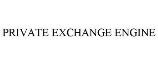 PRIVATE EXCHANGE ENGINE