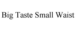 BIG TASTE SMALL WAIST