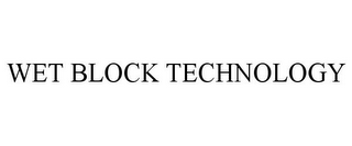 WET BLOCK TECHNOLOGY