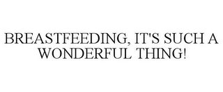 BREASTFEEDING, IT'S SUCH A WONDERFUL THING!