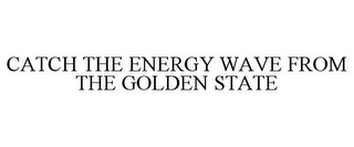 CATCH THE ENERGY WAVE FROM THE GOLDEN STATE