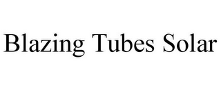 BLAZING TUBES SOLAR