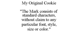 MY ORIGINAL COOKIE "THE MARK CONSISTS OF STANDARD CHARACTERS, WITHOUT CLAIM TO ANY PARTICULAR FONT, STYLE, SIZE OR COLOR."