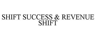 SHIFT SUCCESS & REVENUE SHIFT