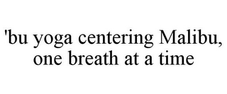 'BU YOGA CENTERING MALIBU, ONE BREATH AT A TIME