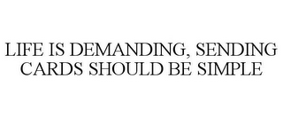 LIFE IS DEMANDING, SENDING CARDS SHOULD BE SIMPLE