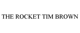 THE ROCKET TIM BROWN