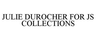 JULIE DUROCHER FOR JS COLLECTIONS