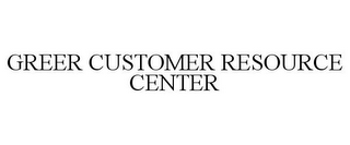 GREER CUSTOMER RESOURCE CENTER