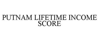 PUTNAM LIFETIME INCOME SCORE