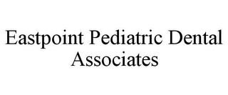 EASTPOINT PEDIATRIC DENTAL ASSOCIATES