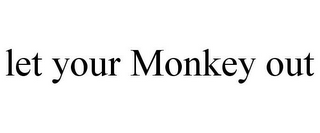 LET YOUR MONKEY OUT