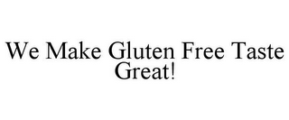 WE MAKE GLUTEN FREE TASTE GREAT!