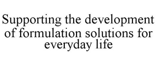 SUPPORTING THE DEVELOPMENT OF FORMULATION SOLUTIONS FOR EVERYDAY LIFE