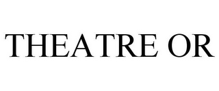 THEATRE OR