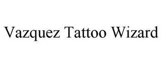 VAZQUEZ TATTOO WIZARD