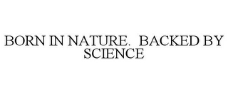 BORN IN NATURE. BACKED BY SCIENCE