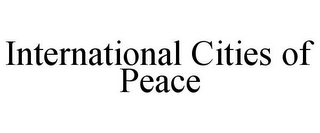 INTERNATIONAL CITIES OF PEACE