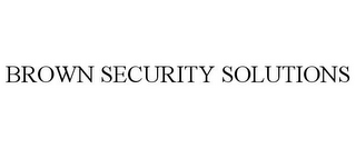 BROWN SECURITY SOLUTIONS