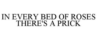 IN EVERY BED OF ROSES THERE'S A PRICK