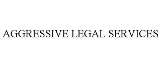 AGGRESSIVE LEGAL SERVICES