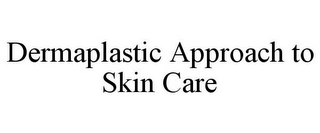 DERMAPLASTIC APPROACH TO SKIN CARE