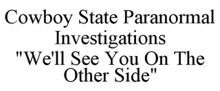 COWBOY STATE PARANORMAL INVESTIGATIONS "WE'LL SEE YOU ON THE OTHER SIDE"