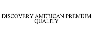 DISCOVERY AMERICAN PREMIUM QUALITY