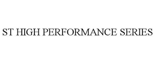 ST HIGH PERFORMANCE SERIES