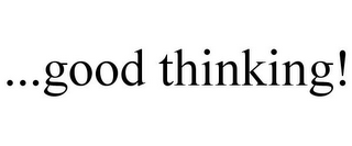 .GOOD THINKING!