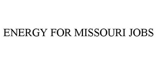 ENERGY FOR MISSOURI JOBS