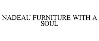 NADEAU FURNITURE WITH A SOUL