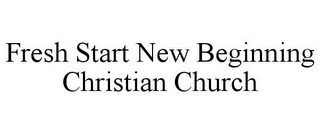 FRESH START NEW BEGINNING CHRISTIAN CHURCH