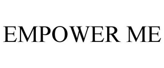 EMPOWER ME