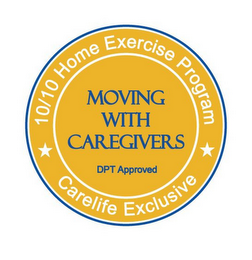 MOVING WITH CAREGIVERS DPT APPROVED CARELIFE EXCLUSIVE 10/10 HOME EXERCISE PROGRAM