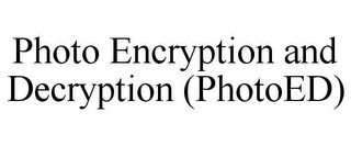 PHOTO ENCRYPTION AND DECRYPTION (PHOTOED)