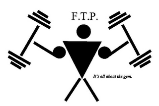 F.T.P. IT'S ALL ABOUT THE GYM.